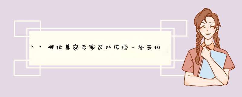 ~~哪位美容专家可以传授一些去斑的妙方啊???,第1张