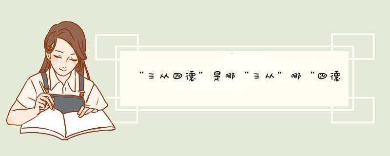 “三从四德”是哪“三从”哪“四德”？,第1张