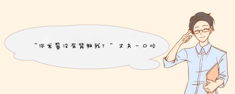 “你发誓没有背叛我？”丈夫一口咬定，却被半支口红出卖，应该怎么办？,第1张