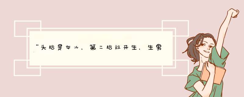 “头胎是女儿，第二胎放开生，生男生女都没压力！”别被坑了,第1张