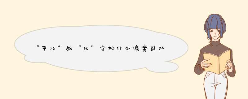 “平凡”的“凡”字加什么偏旁可以组成什么字？,第1张