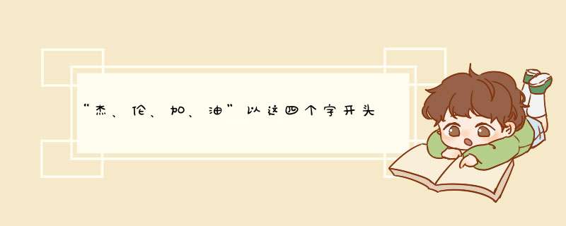 “杰、伦、加、油”以这四个字开头写一首藏头诗，不要谐音的。拜托，跪求~~如果好，我给100分。,第1张