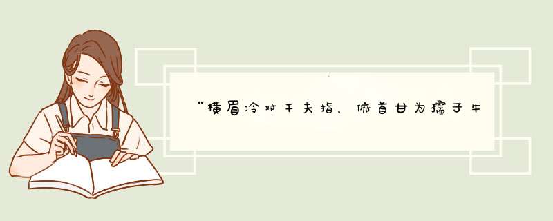 “横眉冷对千夫指，俯首甘为孺子牛”表达了作者怎样的感情？还表达了作者怎样的高尚品质？,第1张