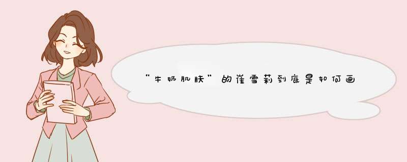 “牛奶肌肤”的崔雪莉到底是如何画出“水蜜桃”妆容的？,第1张