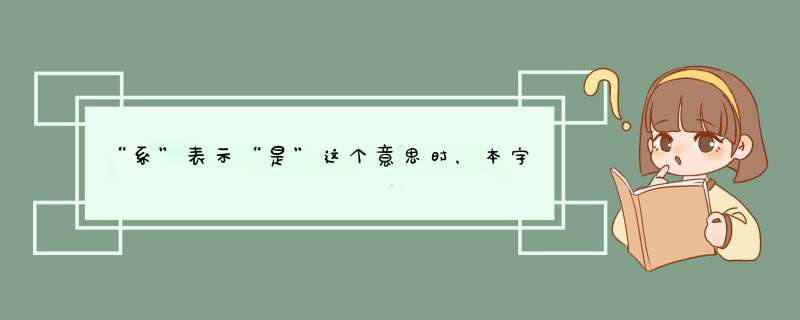 “系”表示“是”这个意思时，本字是不是“是”？,第1张