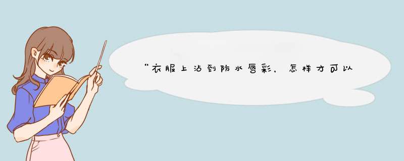 “衣服上沾到防水唇彩，怎样才可以洗掉？”,第1张