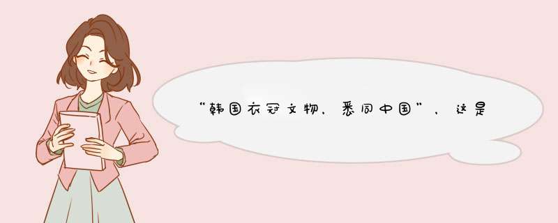 “韩国衣冠文物，悉同中国”，这是真是假呢？,第1张