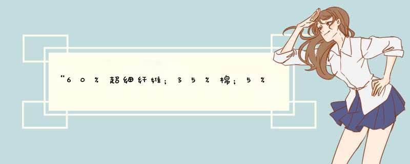 “60%超细纤维；35%棉；5%氨纶”这三种成分合成的面料优缺点是？,第1张