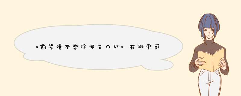 《前辈请不要涂那支口红》在哪里可以看？,第1张