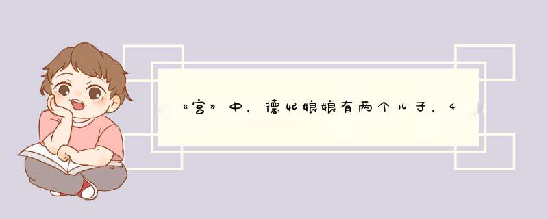 《宫》中，德妃娘娘有两个儿子，4阿哥和14阿哥，可为什么德妃会希望14阿哥当皇帝呢？,第1张