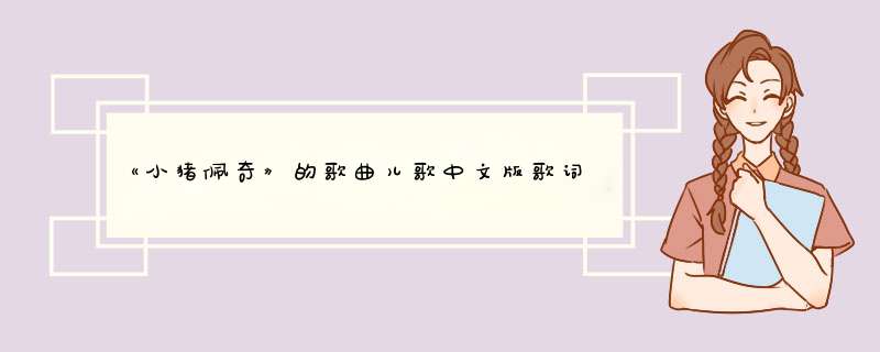 《小猪佩奇》的歌曲儿歌中文版歌词是什么？,第1张