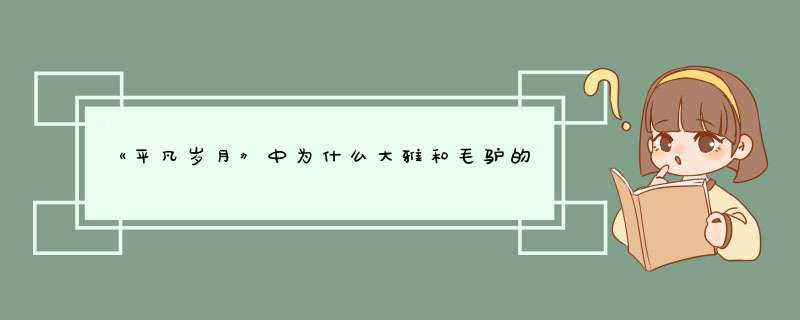 《平凡岁月》中为什么大雅和毛驴的感情更加让人羡慕？,第1张