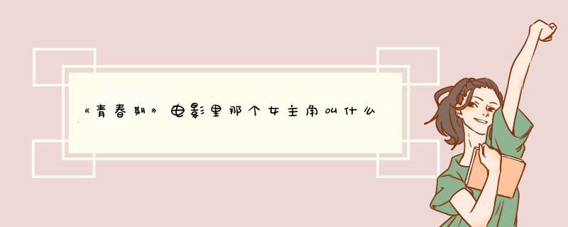 《青春期》电影里那个女主角叫什么名字?,第1张