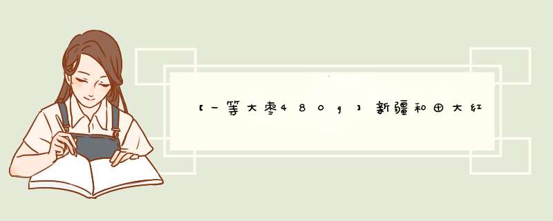 【一等大枣480g】新疆和田大红枣 香甜软糯 休闲零食480g怎么样，好用吗，口碑，心得，评价，试用报告,第1张