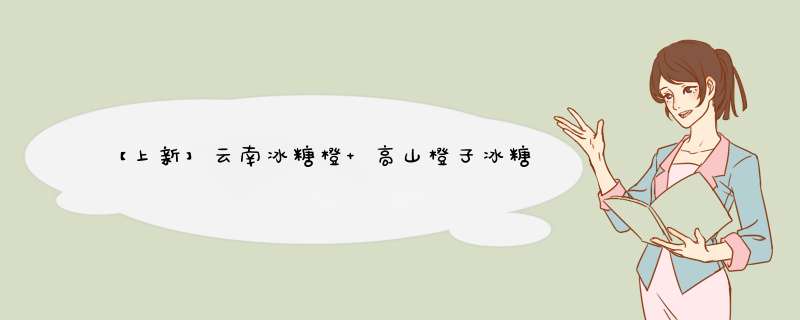 【上新】云南冰糖橙 高山橙子冰糖脐橙大果新鲜 酸甜橙子水果当季现发 5斤/10斤可选 3斤尝鲜装怎么样，好用吗，口碑，心得，评价，试用报告,第1张