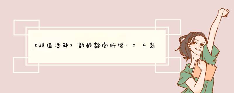 【超值活动】新鲜赣南脐橙10斤装 玲珑小果手剥橙 全国包邮 【超值活动】 10斤装 玲珑小果 手剥橙怎么样，好用吗，口碑，心得，评价，试用报告,第1张