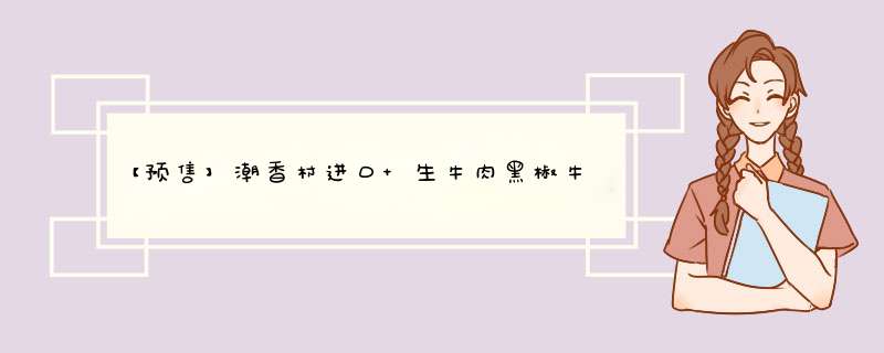 【预售】潮香村进口 生牛肉黑椒牛肉粒130g*4盒 生鲜冷冻牛肉粒怎么样，好用吗，口碑，心得，评价，试用报告,第1张