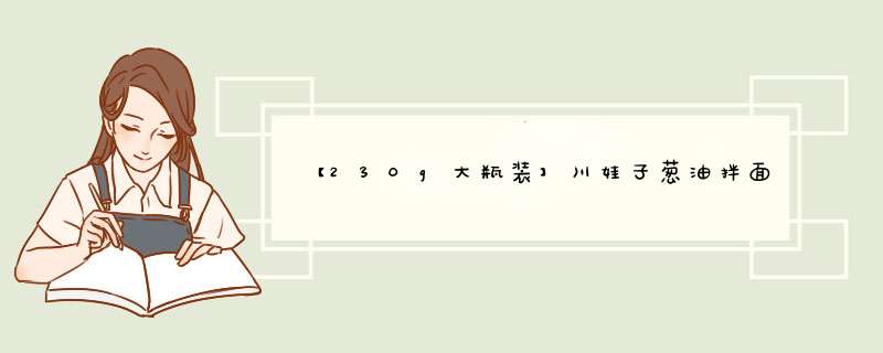 【230g大瓶装】川娃子葱油拌面酱 拌饭酱 上海风味调味酱 葱油酱怎么样，好用吗，口碑，心得，评价，试用报告,第1张