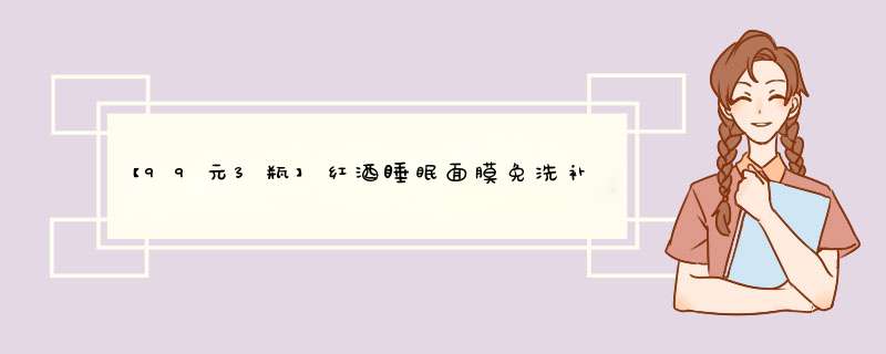 【99元3瓶】红酒睡眠面膜免洗补水保湿男女通用提亮美白补水去黄保湿免洗面膜收缩毛孔怎么样，好用吗，口碑，心得，评价，试用报告,第1张