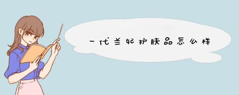 一代兰妃护肤品怎么样,第1张