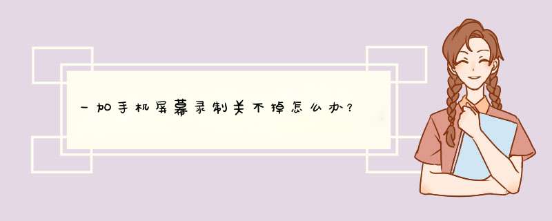 一加手机屏幕录制关不掉怎么办？,第1张