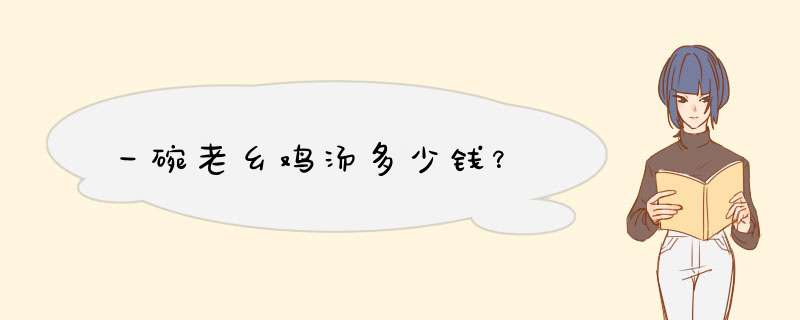 一碗老乡鸡汤多少钱？,第1张