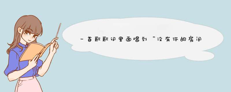 一首歌歌词里面唱到“没有你的房间真的变的很大，大的我都不敢相信这是我的家”请问谁知道歌名？,第1张