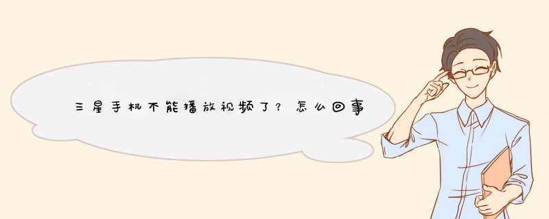 三星手机不能播放视频了？怎么回事？,第1张