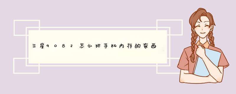 三星9082怎么把手机内存的东西挪到内存卡里,第1张