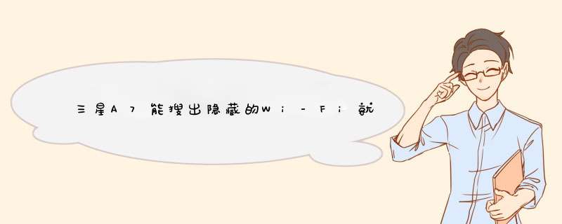 三星A7能搜出隐藏的Wi-Fi就是连接不上怎么回事？一搜出来就是不在范围,第1张