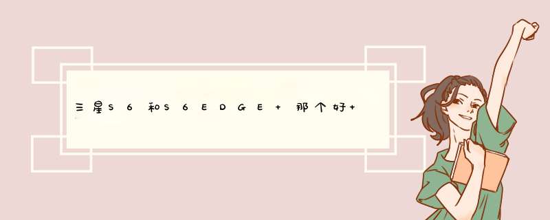 三星S6和S6EDGE 那个好 有什么区别,第1张