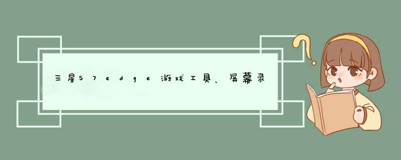 三星S7edge游戏工具、屏幕录制，打开以后怎么停止录制？,第1张