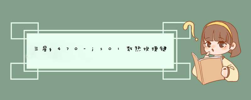 三星q470-js01散热快捷键是哪啊？本子为什么左半边有散热口那边热得不行，右半边冰的不行？,第1张