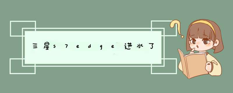 三星s7edge进水了,第1张