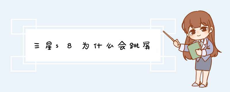 三星s8为什么会跳屏,第1张