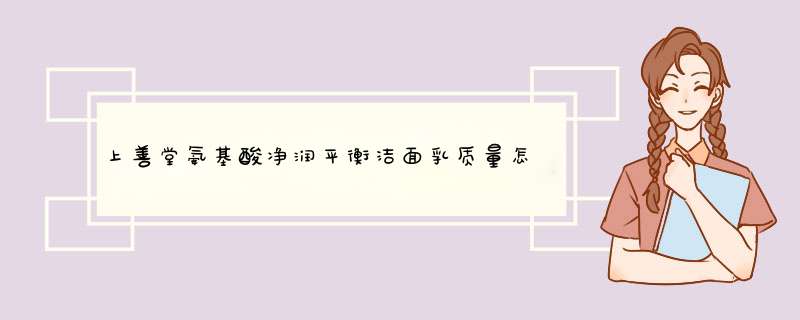 上善堂氨基酸净润平衡洁面乳质量怎么样什么牌子什么档次，来自学生党的使用感受,第1张