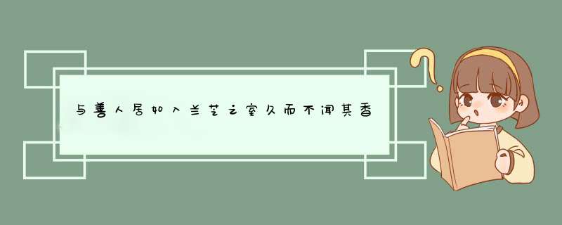 与善人居如入兰芝之室久而不闻其香何也？,第1张