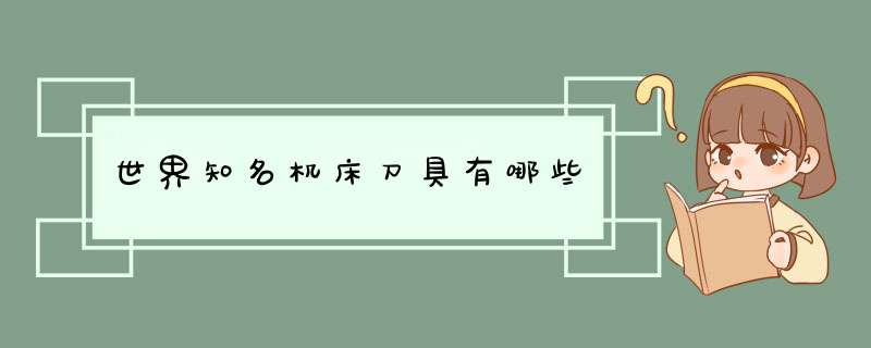 世界知名机床刀具有哪些,第1张