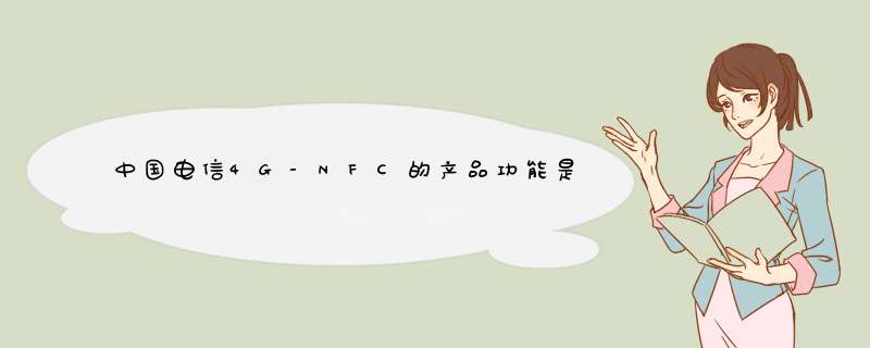 中国电信4G-NFC的产品功能是怎么样的？,第1张