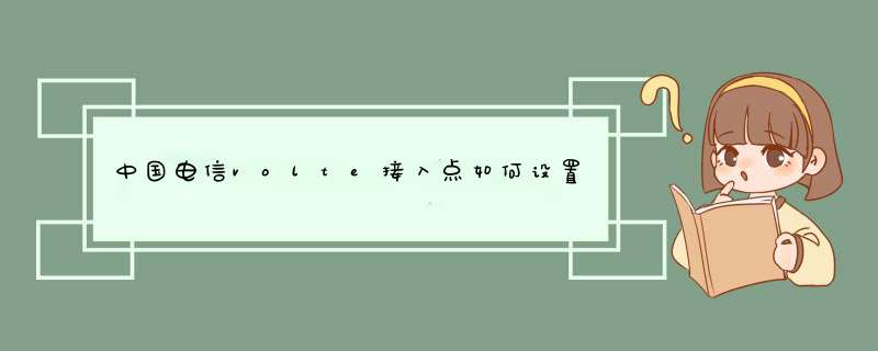 中国电信volte接入点如何设置？,第1张