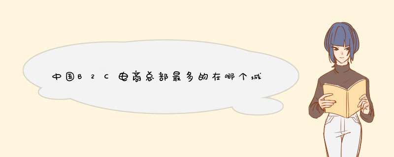 中国B2C电商总部最多的在哪个城市?有哪些？分别在哪些城市？,第1张