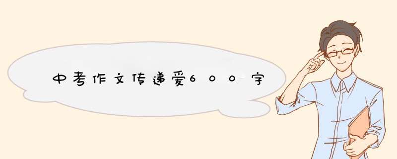 中考作文传递爱600字,第1张