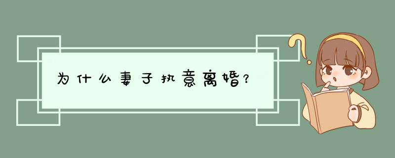 为什么妻子执意离婚？,第1张