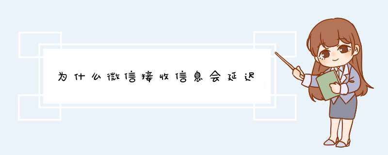 为什么微信接收信息会延迟,第1张