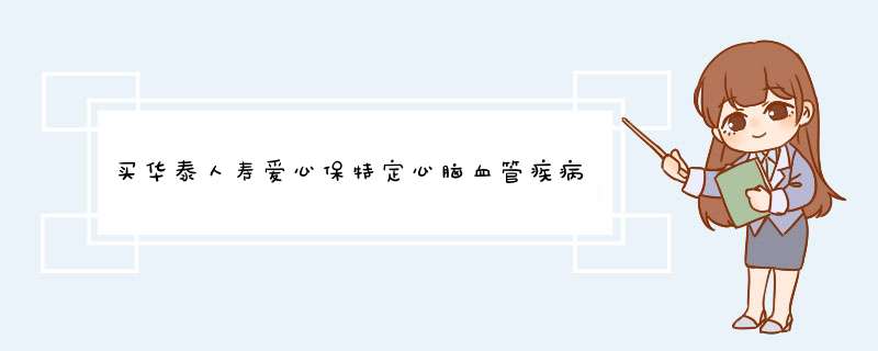 买华泰人寿爱心保特定心脑血管疾病保险能有什么好处？,第1张