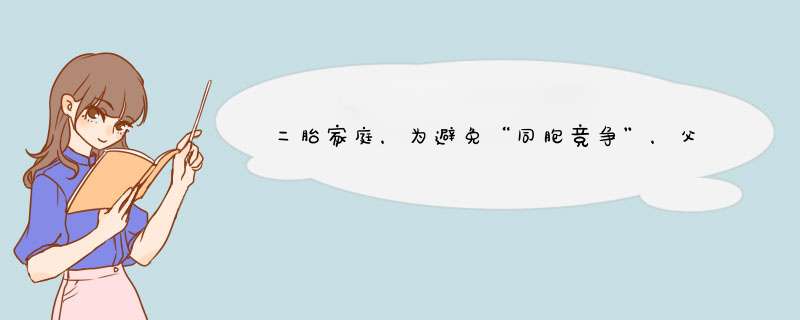 二胎家庭，为避免“同胞竞争”，父母在哪几方面要“一碗水端平”？,第1张