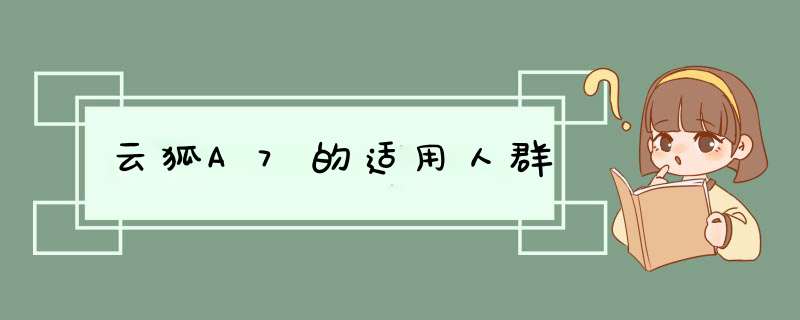 云狐A7的适用人群,第1张