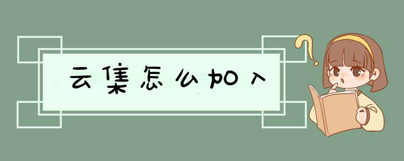 云集怎么加入,第1张