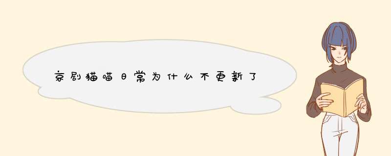 京剧猫喵日常为什么不更新了,第1张