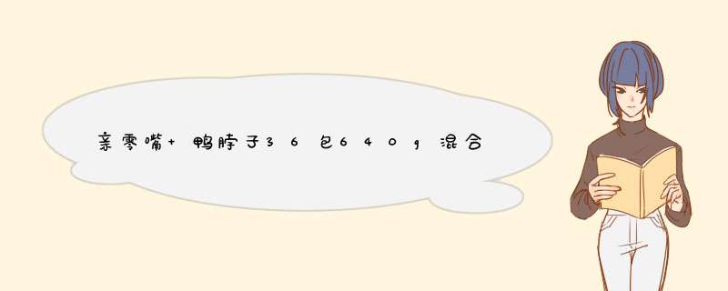 亲零嘴 鸭脖子36包640g混合口味休闲零食肉类卤味熟食品小吃办公室零食小零食 香辣味*12黑鸭味*12藤椒*12共36包640g怎么样，好用吗，口碑，心得，评,第1张